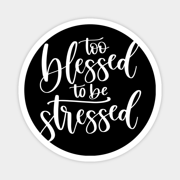 Too Blessed to Be Stressed Magnet by LucyMacDesigns